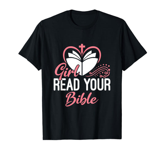 Girl Read Your Bible Christian Jesus Faith Worship Religion T-Shirt