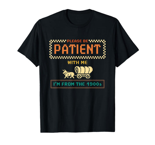Please Be Patient With Me I'm From the 1900s vintage Funny T-Shirt