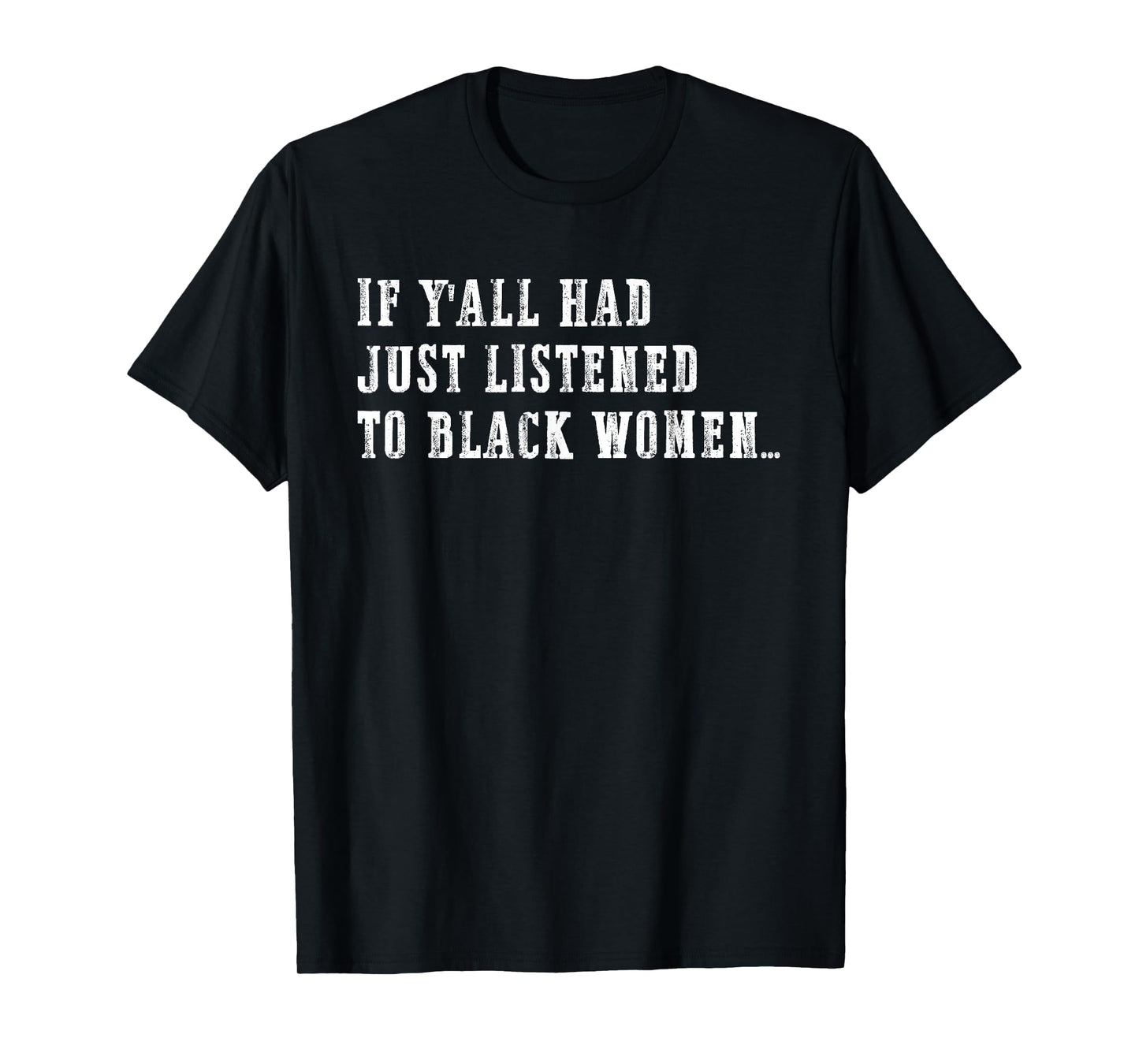 If Y'all Had Just Listened to Black Women Funny Quote T-Shirt