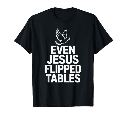 Even Jesus Flipped Tables Funny Jesus Lovers Christian T-Shirt