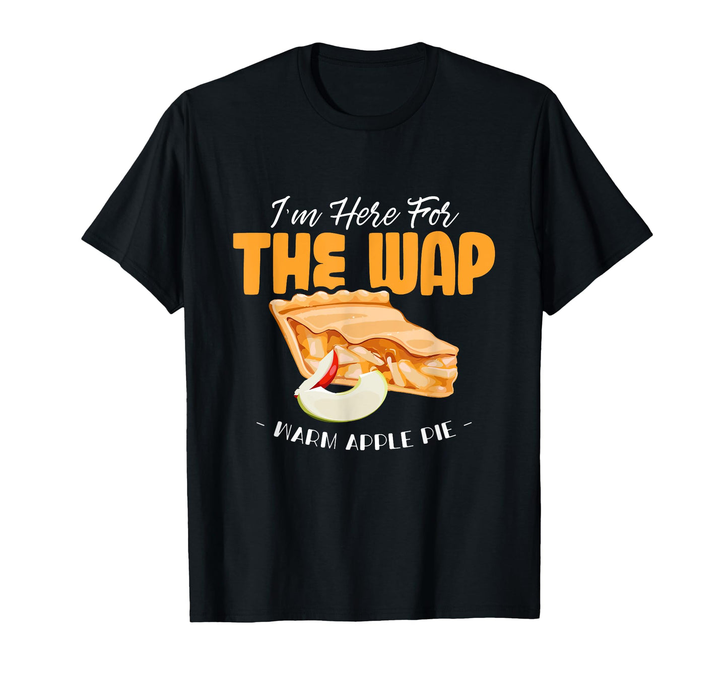 Here For The WAP Warm Apple Pie Funny Dessert Xmas T-Shirt