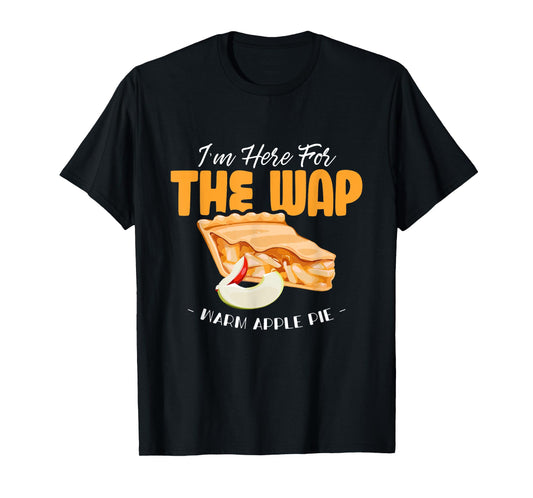 Here For The WAP Warm Apple Pie Funny Dessert Xmas T-Shirt