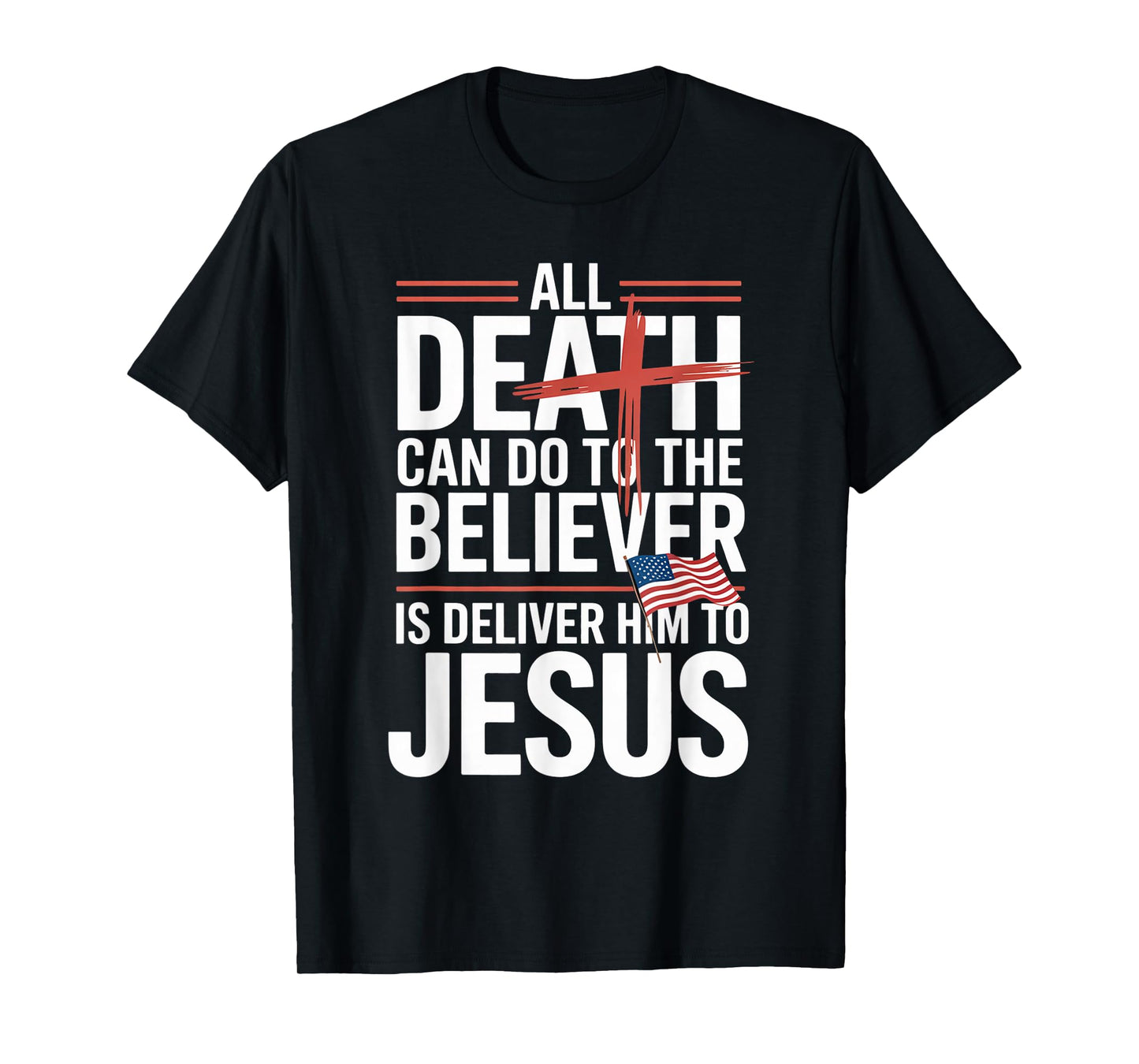 All Death Can Do to The Believer is Deliver Him to Jesus T-Shirt