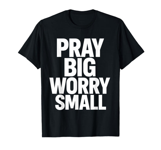 Pray Big Worry Small Faith Christian T-Shirt