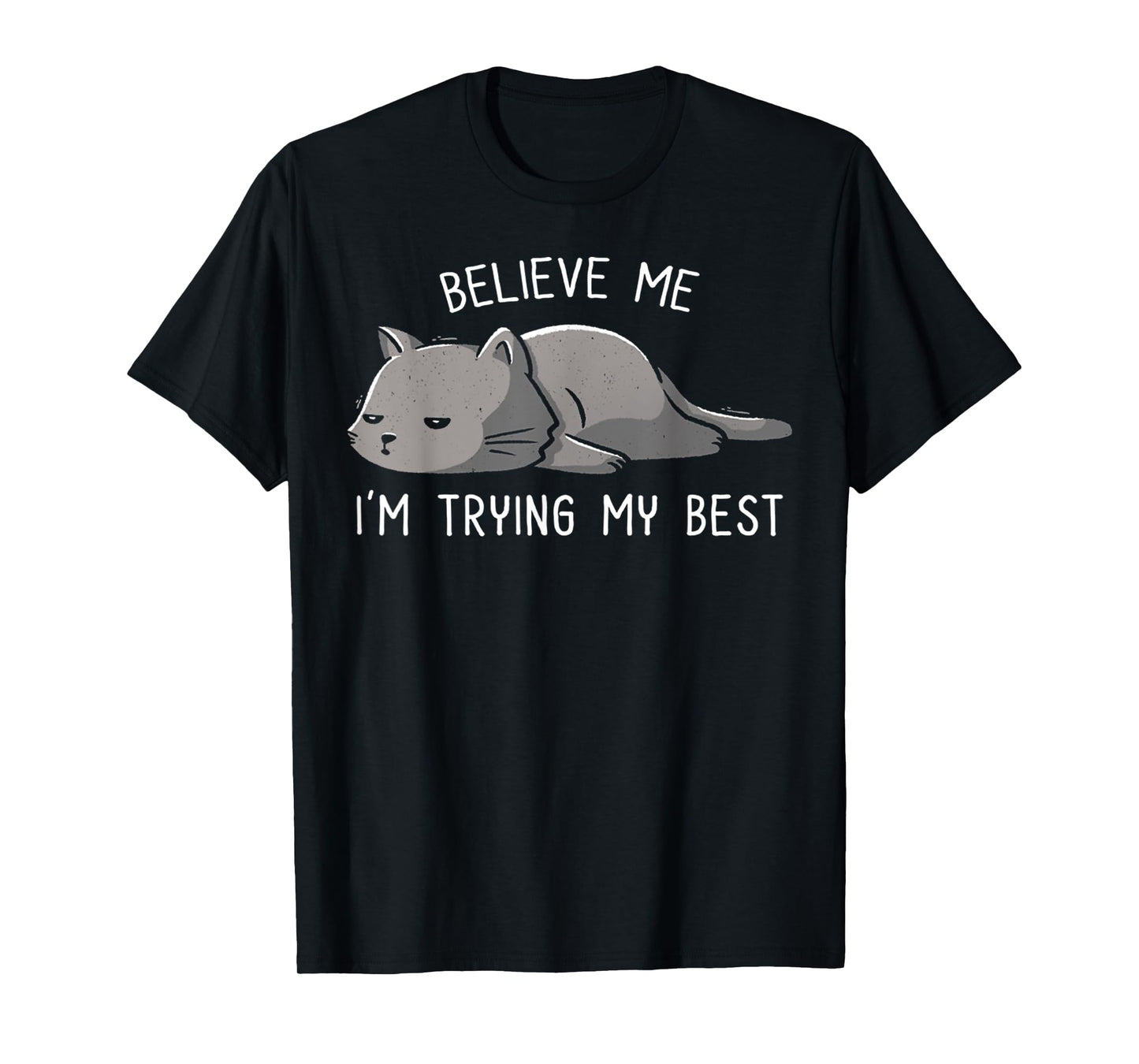 Spirit Quote Believe Me I'm Trying My Best Funny Lazy Cat T-Shirt