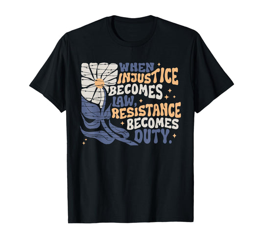 When Injustice Becomes Law Resistance Becomes Duty Quote T-Shirt