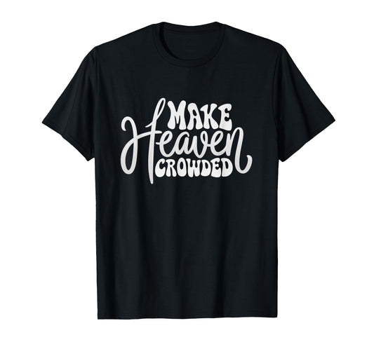 Make Heaven Crowded Christian Faith Design T-Shirt