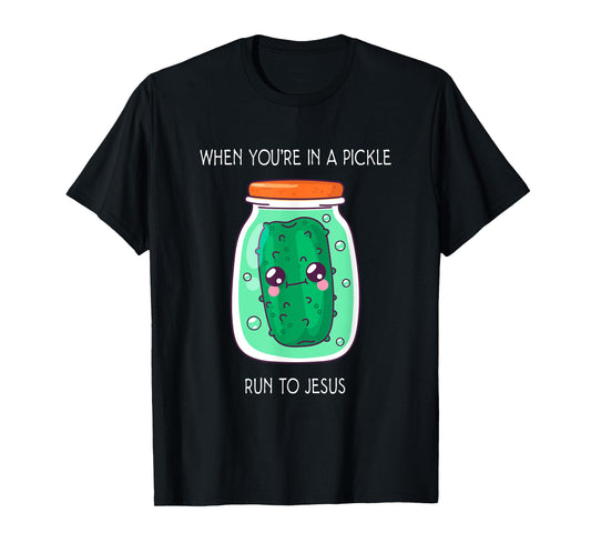 When you're in a pickle run to Jesus T-Shirt