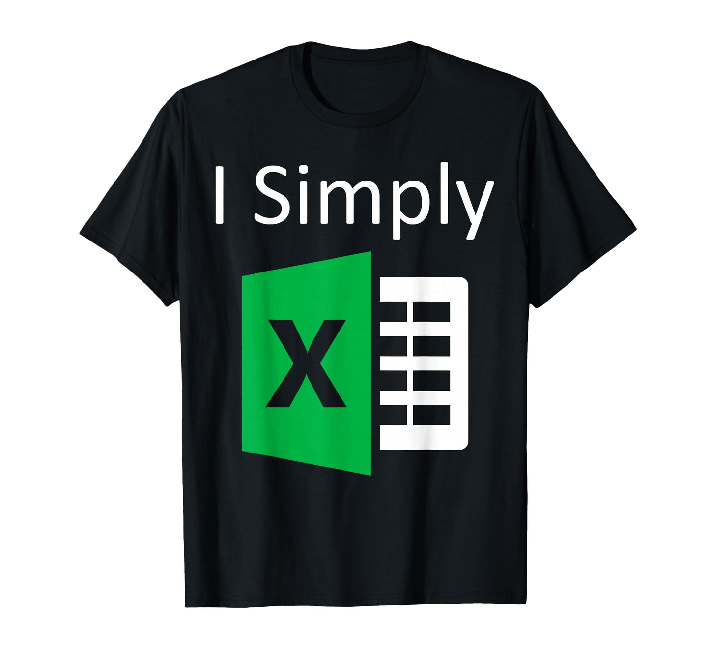 I Simply Excel Spreadsheet Funny I Excel In Spread Sheets T-Shirt