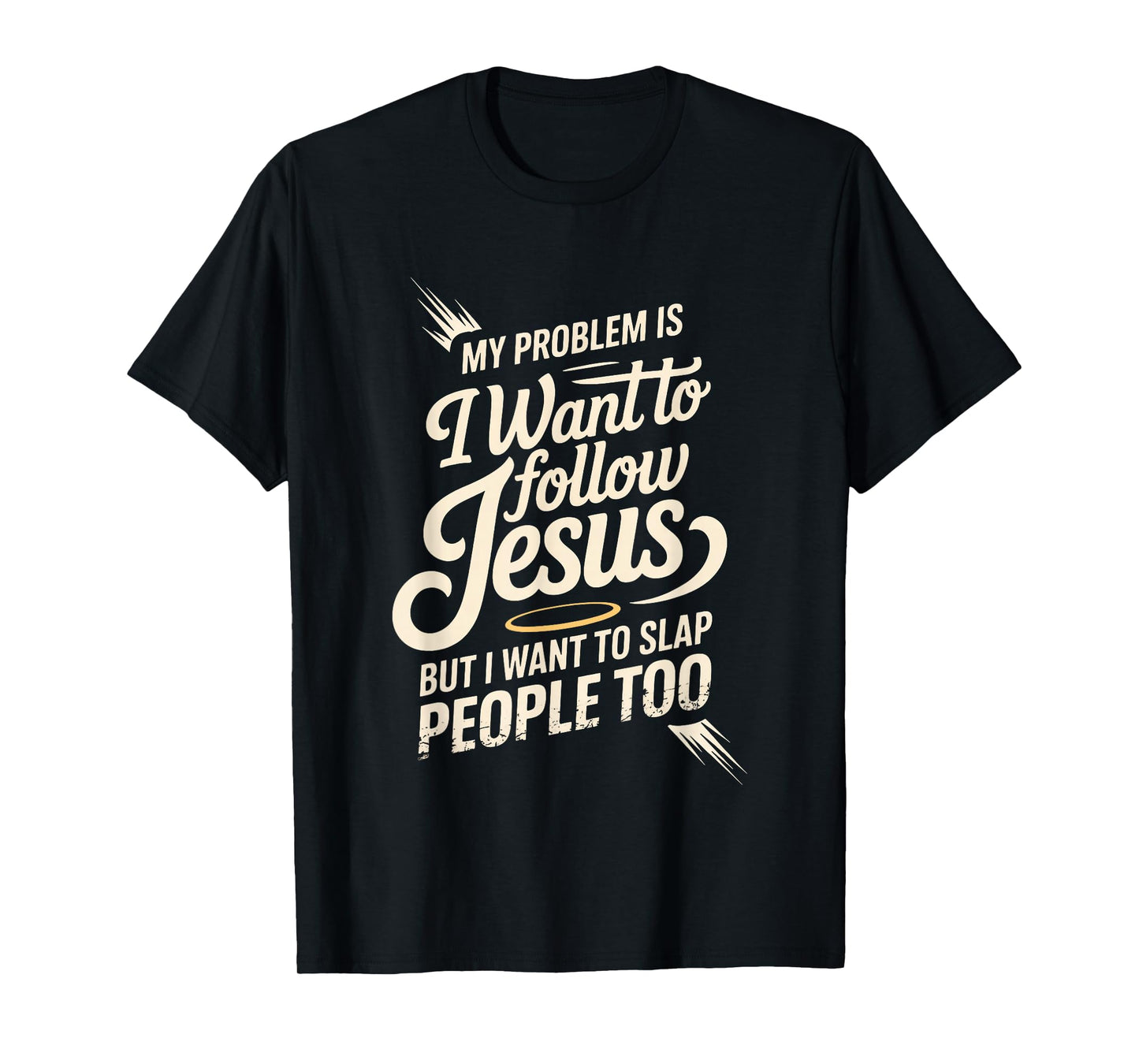 I Follow Jesus But I Still Want to Slap People - T-Shirt