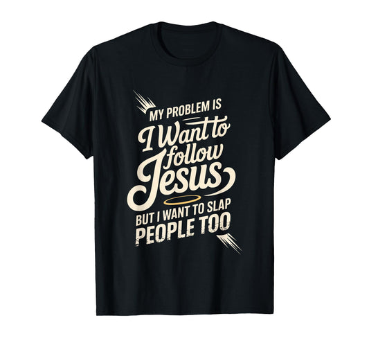 I Follow Jesus But I Still Want to Slap People - T-Shirt