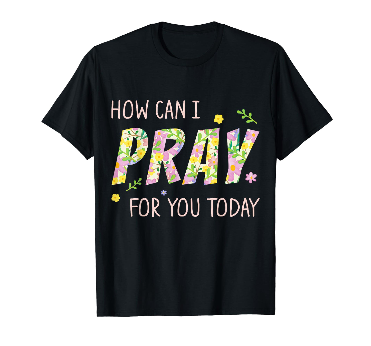 How Can I Pray for You Today Christian Prayer Faith Jesus T-Shirt