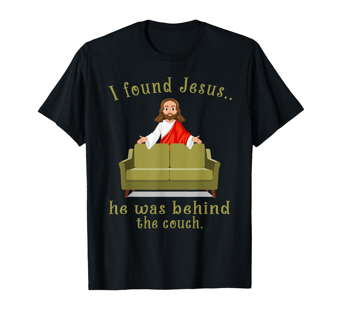I Found Jesus He Was Behind The Couch T-Shirt