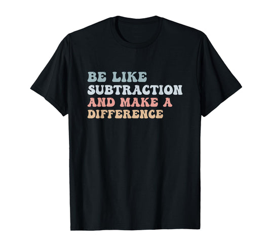 Be Like Subtraction And Make A Difference Groovy Math Joke T-Shirt