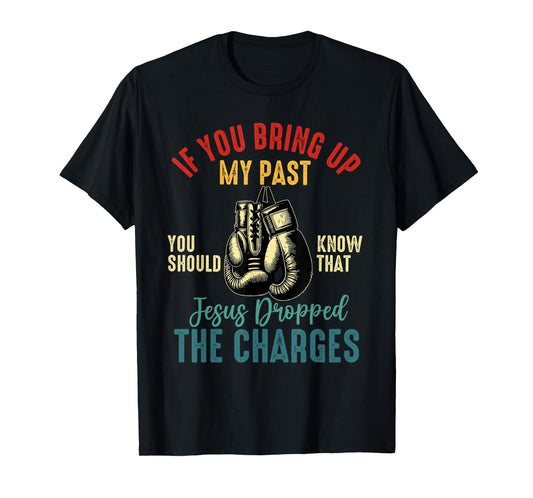 if you bring up my past Jesus christian Faith Believer T-Shirt