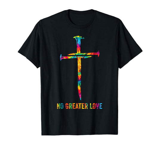 No Greater Love Tie Dye Christian Jesus Nail Cross Easter T-Shirt