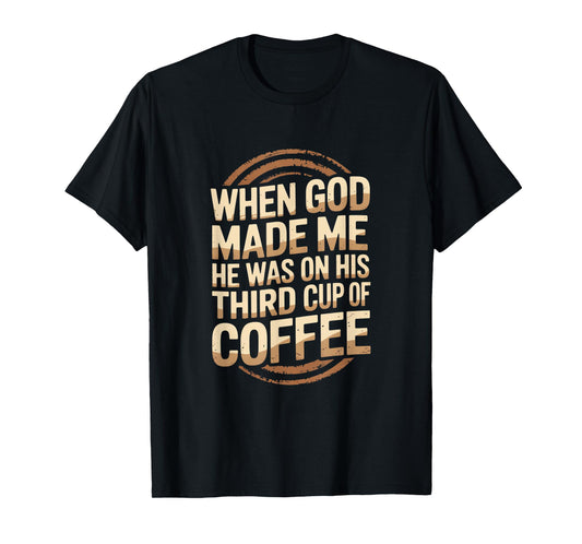When God Made Me Third Cup of Coffee Humor T-Shirt