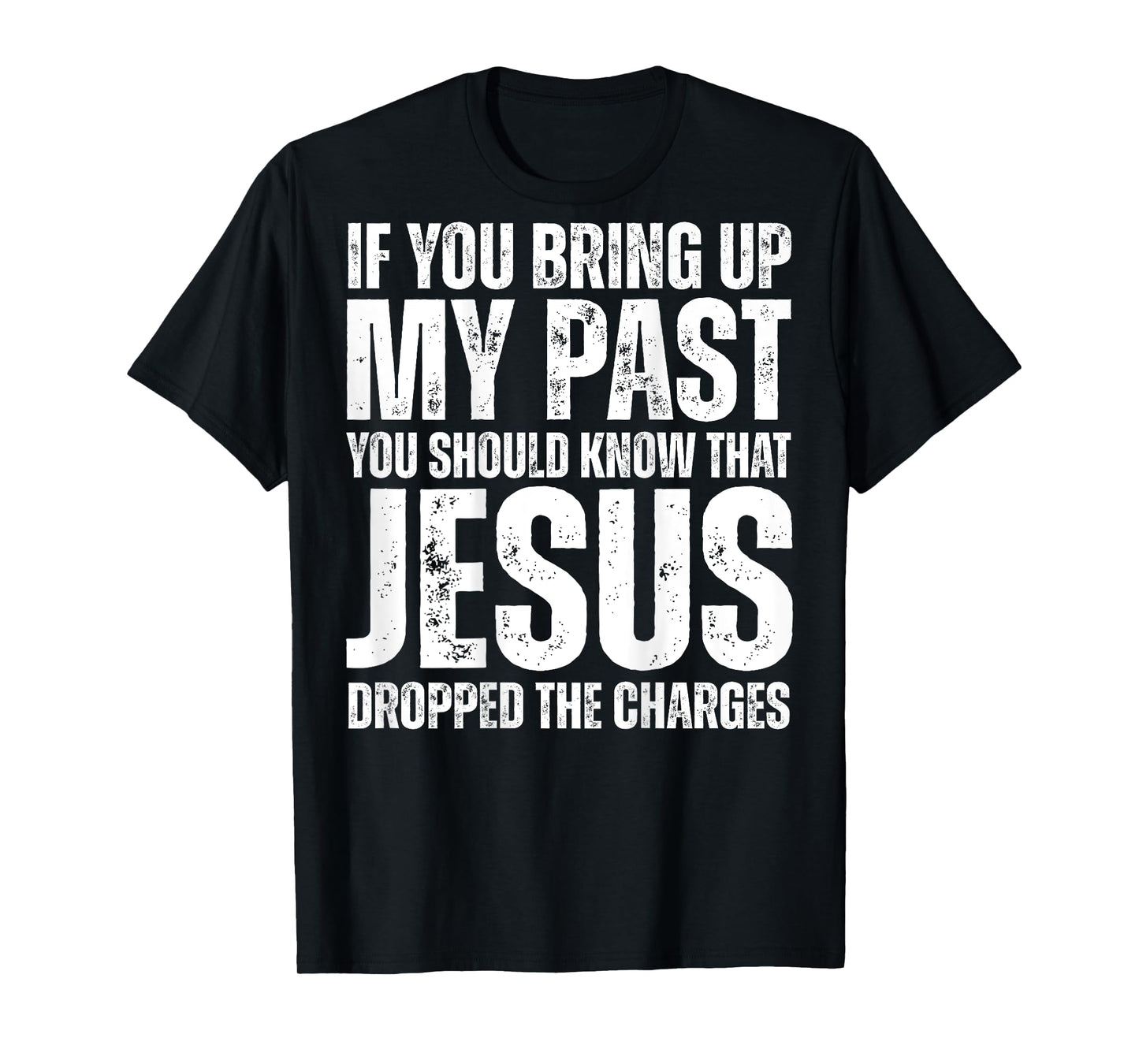 If You Bring Up My Past You Should Know That Jesus (on back) T-Shirt