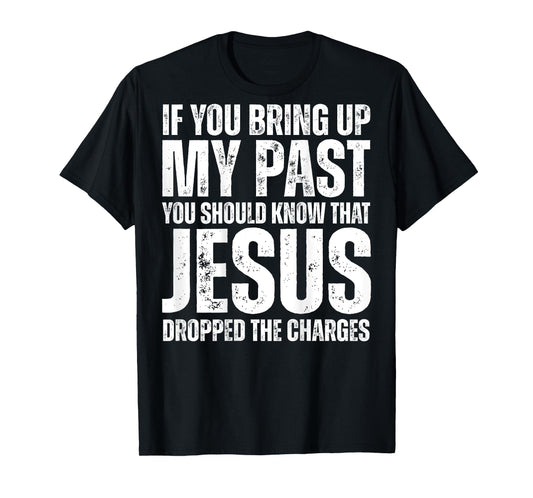 If You Bring Up My Past You Should Know That Jesus (on back) T-Shirt