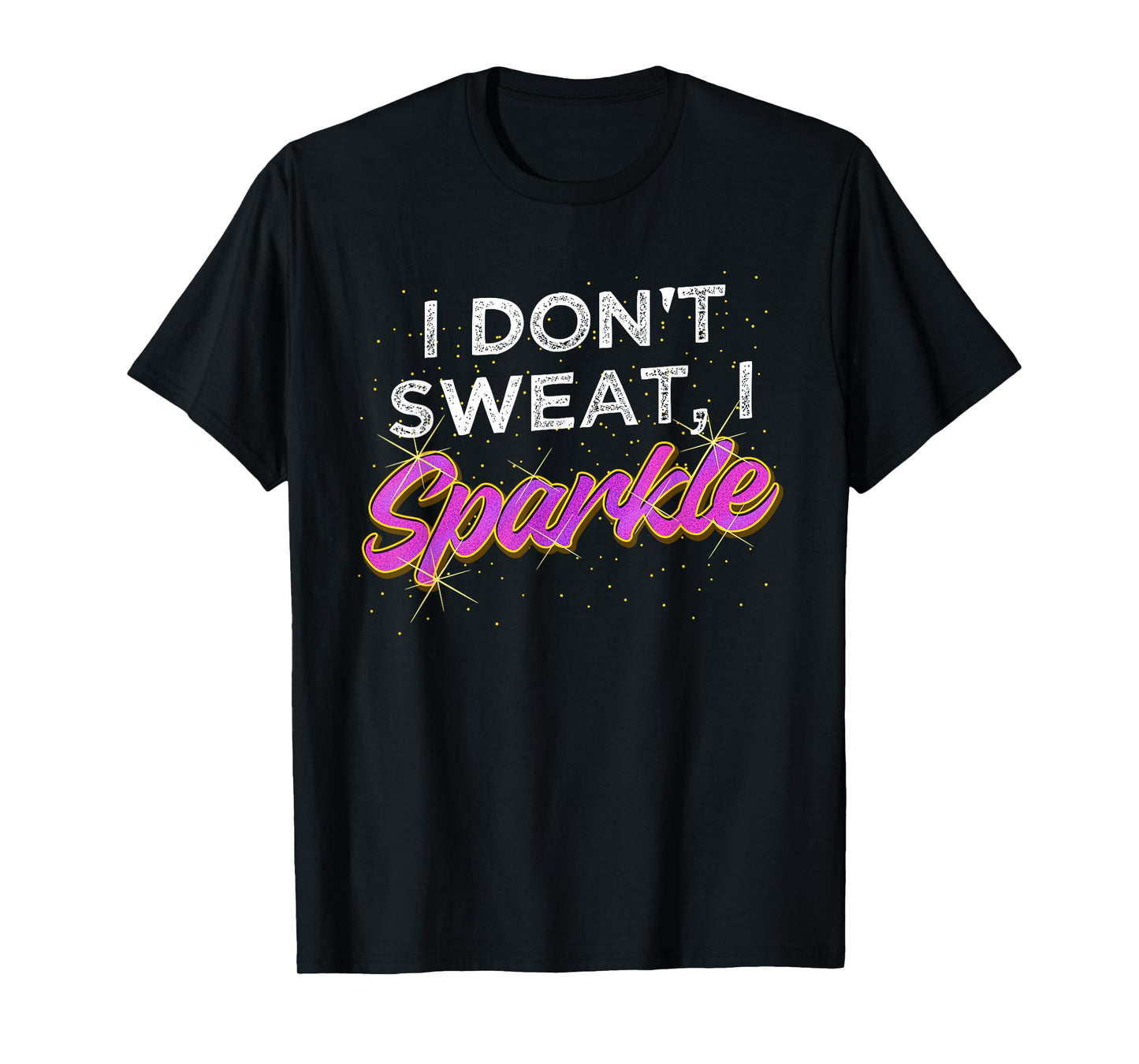 Gym Fitness Workout Funny Don't Sweat I Sparkle Quote T-Shirt