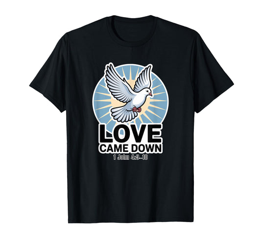 Love Came Down 1 John 4:9-10 T-Shirt