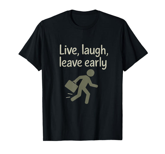 Live Laugh Leave Early Office Humor Design T-Shirt