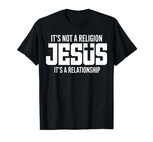 Jesus It’s Not A Religion It’s A Relationship Christian T-Shirt