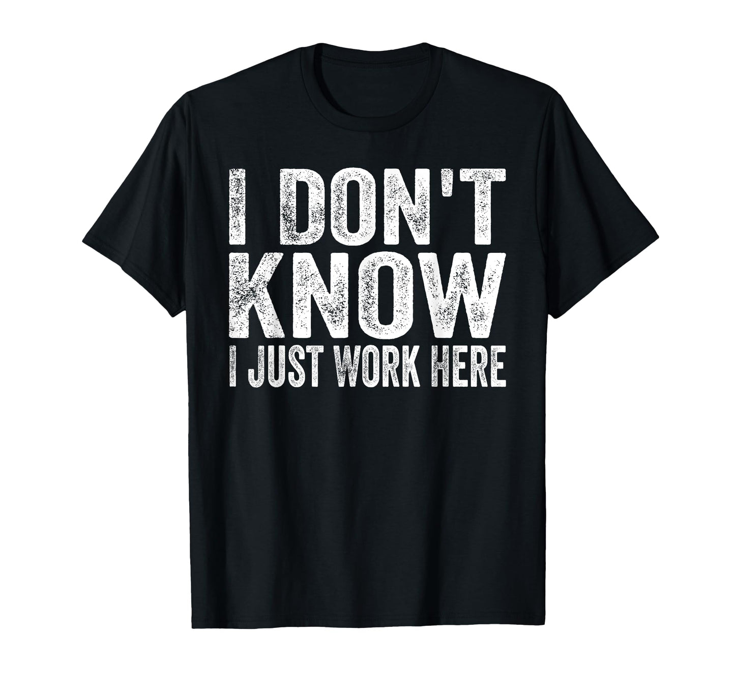 Funny humor Sarcastic Attitude Quote Memes I Don't Know I Just Work Here Unisex-Adults T-Shirt Black Small Short Sleeve Graphic Crew Neck Polyester 100% Imported Work Humor novelty-t-shirts
