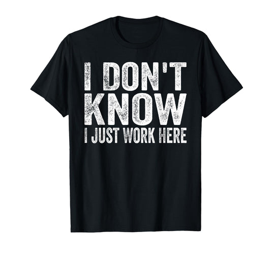 Funny humor Sarcastic Attitude Quote Memes I Don't Know I Just Work Here Unisex-Adults T-Shirt Black Small Short Sleeve Graphic Crew Neck Polyester 100% Imported Work Humor novelty-t-shirts