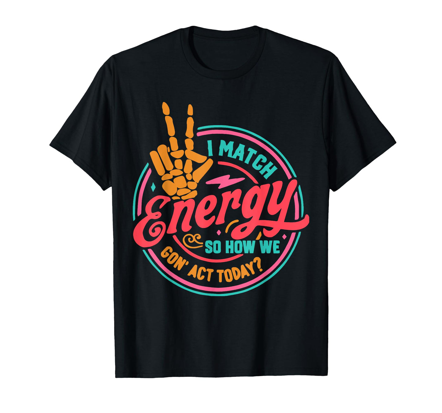 I Match Energy So How We Gon Act Today T-Shirt