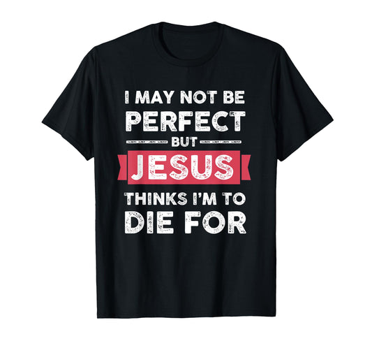 Lightblessed - Perfect Christian Gifts Men Women Jesus Thinks Im To Die For Christian Quote T-Shirt