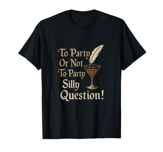 Elizabethan Script to Party Or Not to Party Silly Question T-Shirt