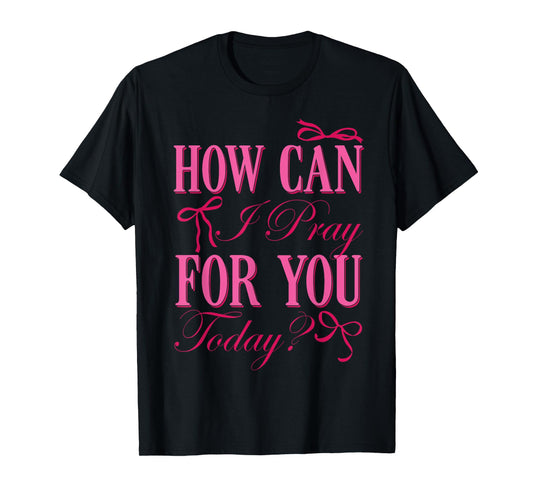 How Can I Pray for You Christian Faith Jesus Prayer Women T-Shirt