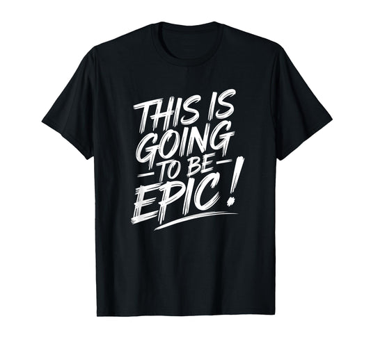 Epic Motivational Quote This is going to be Epic T-Shirt