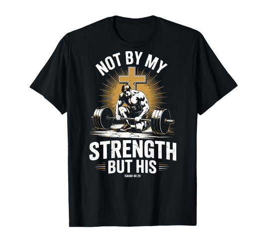 Not By My Strength But His Christian Men Gym Workout Barbell T-Shirt