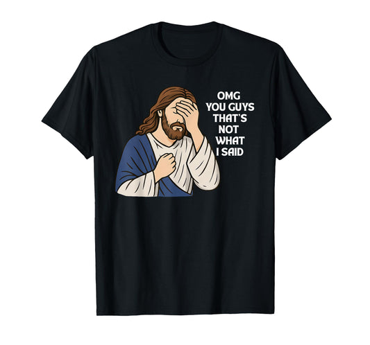 Omg You Guys That's Not What I Said Funny Jesus Meme T-Shirt
