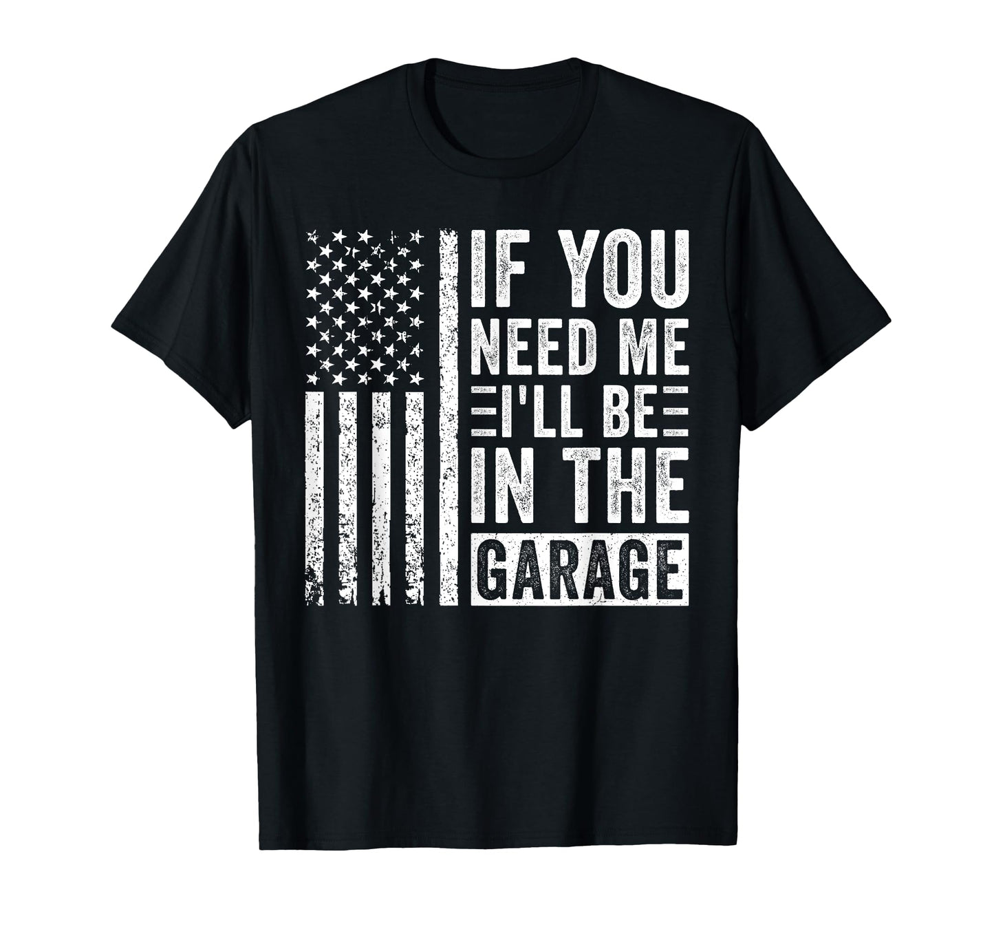 If You Need Me I’ll Be In the Garage T-Shirt