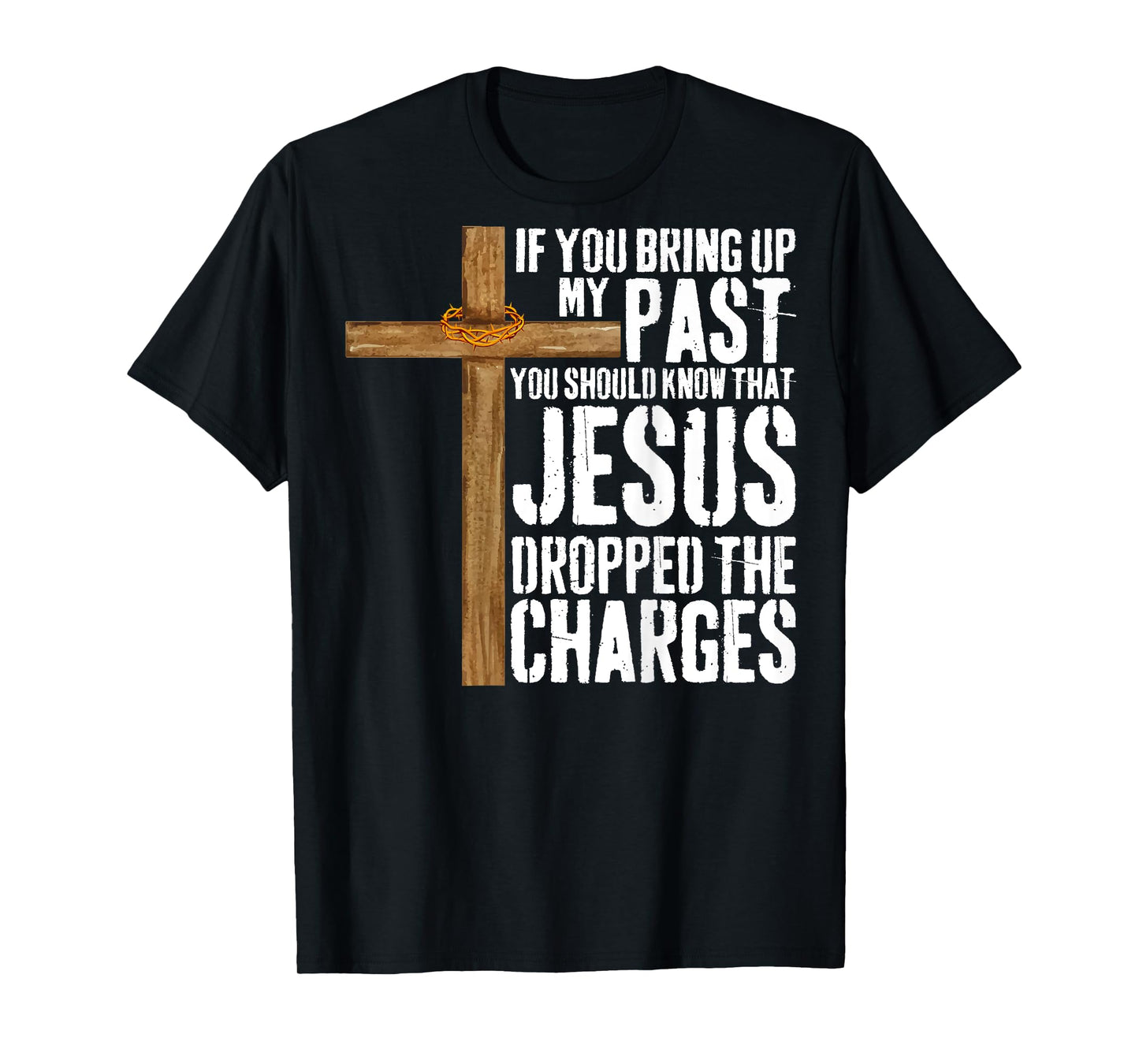 If You Bring Up My Past You Should Know That Jesus T-Shirt