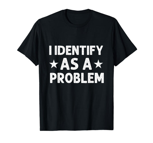 I Identify As A Problem Funny Sarcastic Retro Vintage T-Shirt