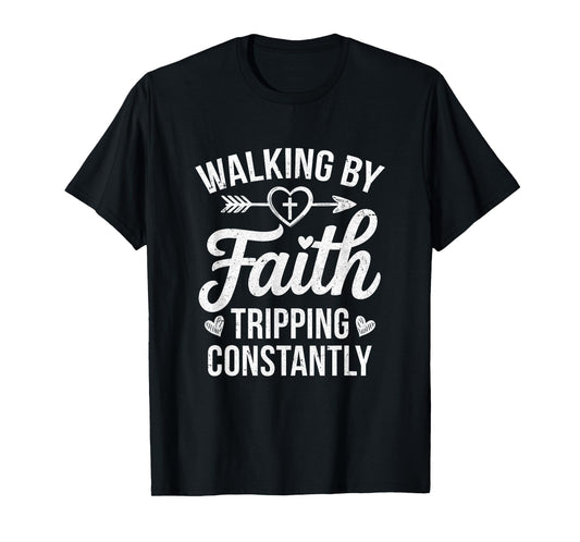Faithful Christian Walking By Faith Tripping Constantly T-Shirt