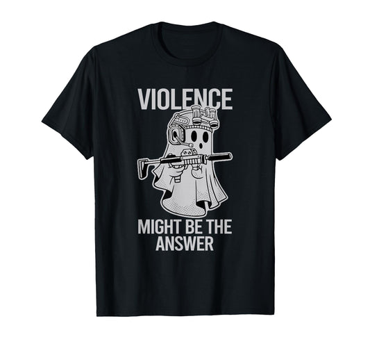 Awesome Violence Might Be The Answer Ghost Quote Saying T-Shirt