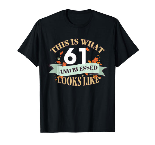 This Is What 61 And Blessed Looks Like 61st Birthday T-Shirt