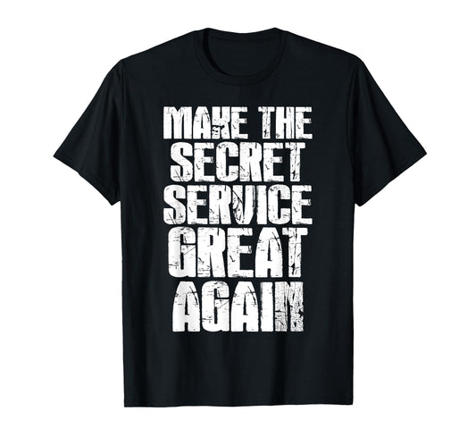 Make The Secret Service Great Again Funny Secret Service T-Shirt
