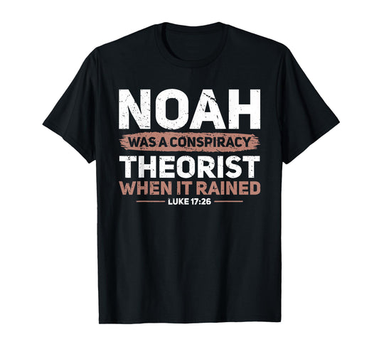 Noah Was A Conspiracy Theorist When It Rained Faith T-Shirt