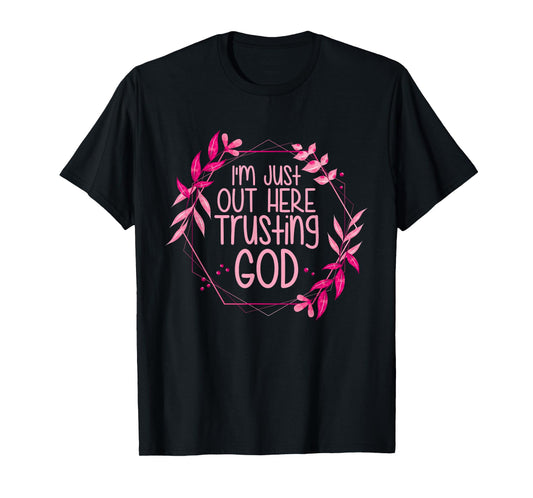 I'm Just Out Here Trusting God T-Shirt