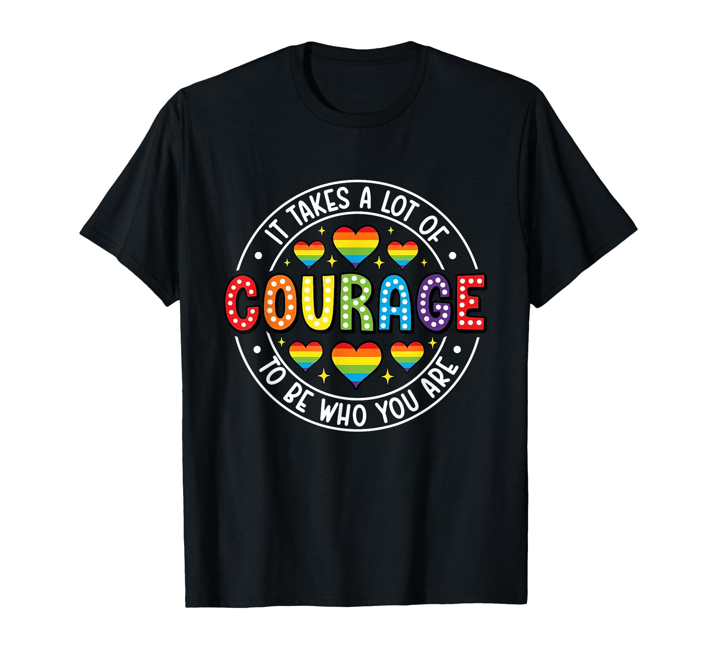 It's Takes A Lot Of Courage To Be You Are LGBTQ Pride T-Shirt