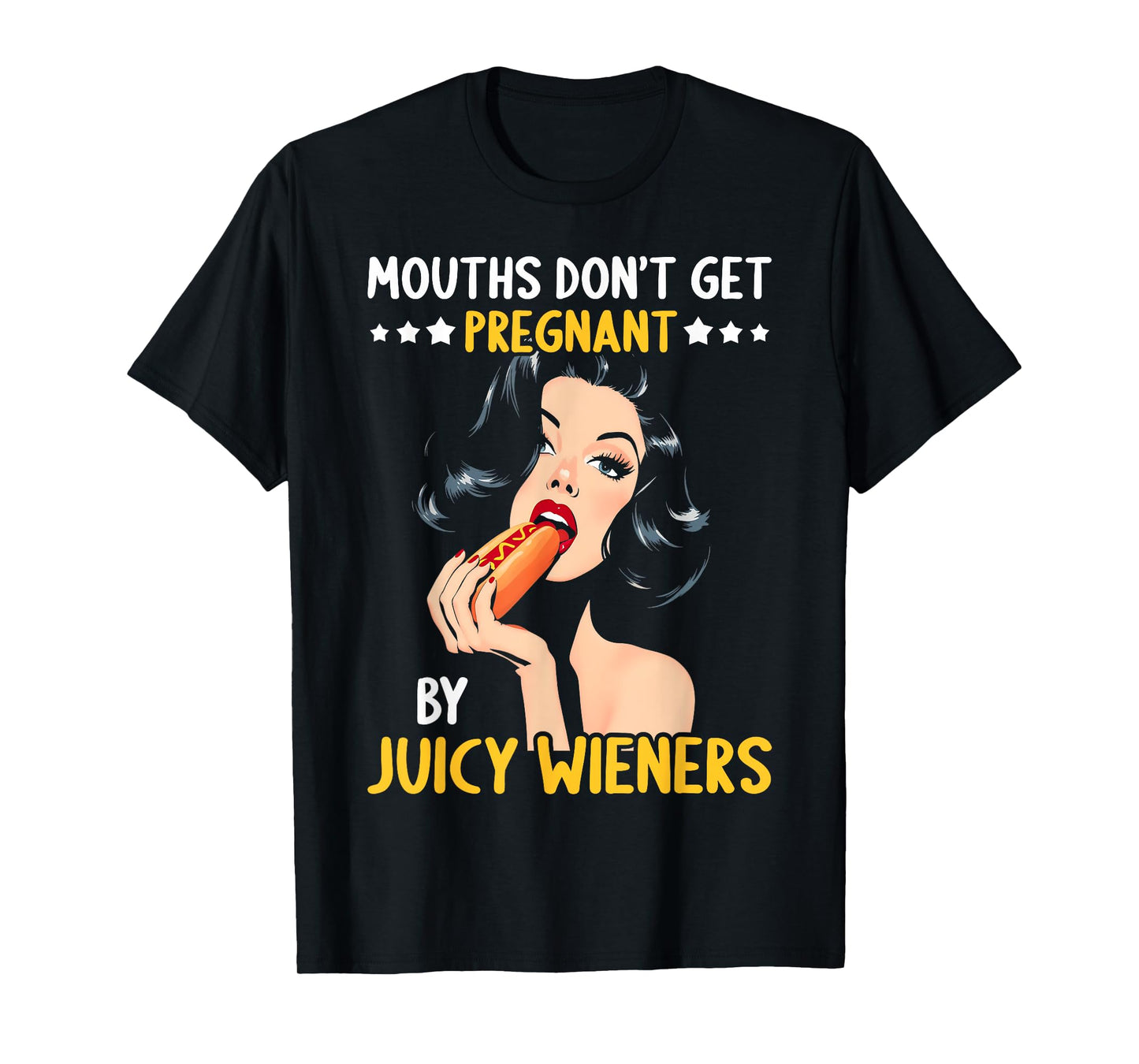 Mouths Don't Get Pregnant Inappropriate Humor Adult Jokes T-Shirt