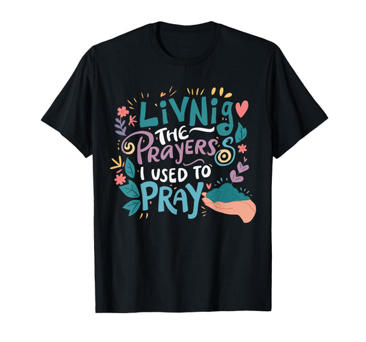 Living The Prayers I Used To Pray T-Shirt