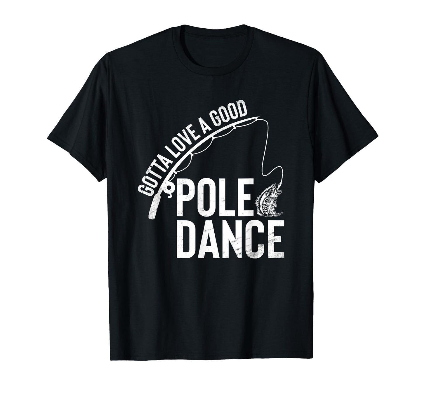 Gotta Love A Good Pole Dance Fishing Funny Fisherman Dad T-Shirt