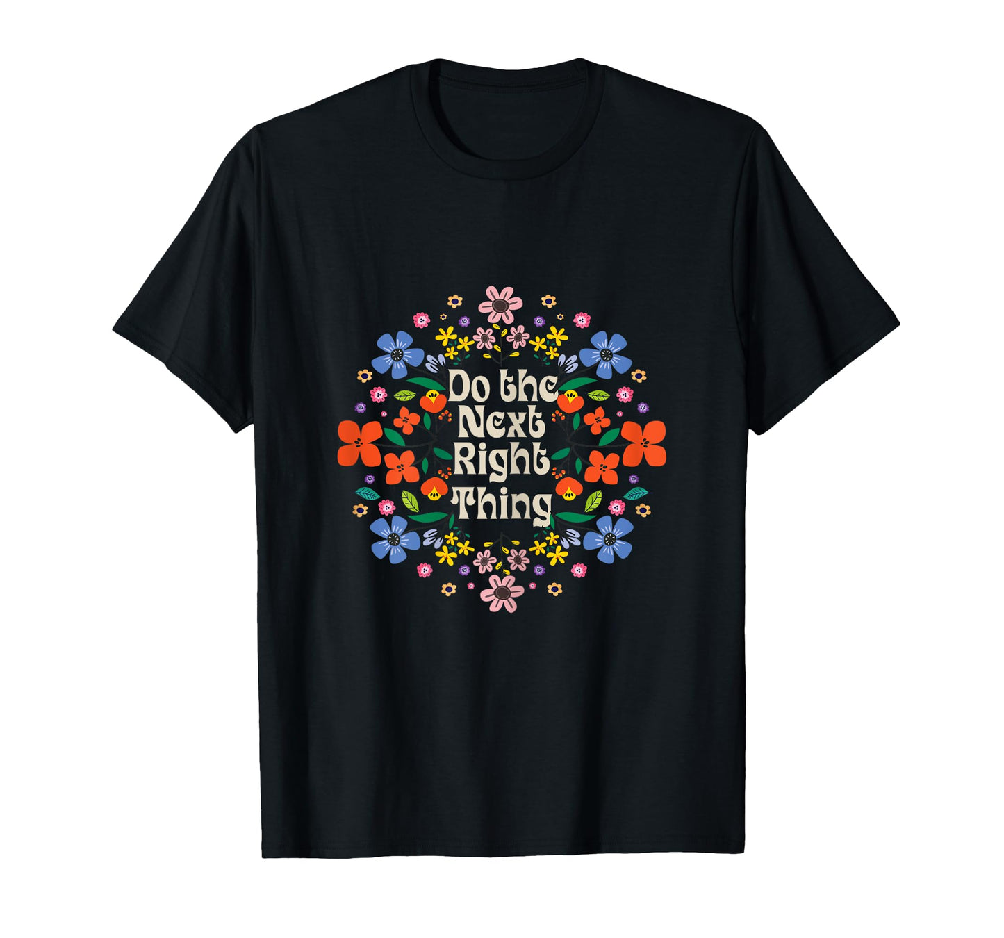 Do The Next Right Thing inspirational Quote with Flower rose T-Shirt